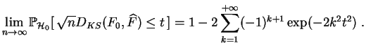 $\displaystyle \lim_{n\rightarrow\infty}
\mathbb{P}_{{\cal H}_0}[\,\sqrt{n}D_{KS}(F_0,\widehat{F})\leq t\,] =
1-2\sum_{k=1}^{+\infty}(-1)^{k+1}\exp(-2k^2t^2)\;.
$