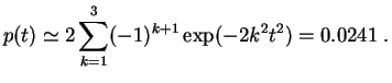 $\displaystyle p(t) \simeq 2\sum_{k=1}^{3}(-1)^{k+1}\exp(-2k^2t^2)=0.0241\;.
$